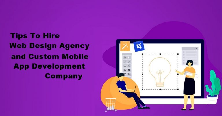 Tips To Hire Web Design Agency and Custom Mobile App Development Company